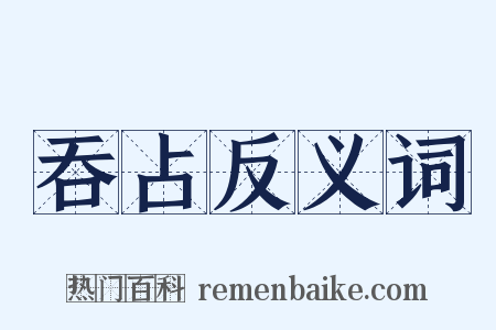 吞占反义词是什么意思的图片